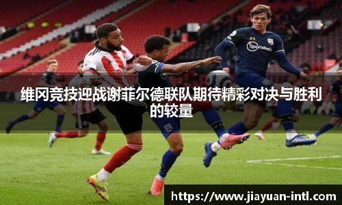 维冈竞技迎战谢菲尔德联队期待精彩对决与胜利的较量