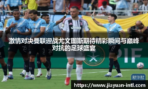 激情对决曼联迎战尤文图斯期待精彩瞬间与巅峰对抗的足球盛宴