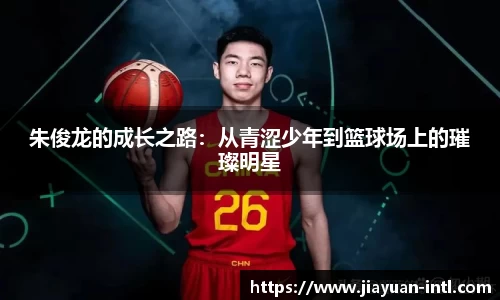 朱俊龙的成长之路：从青涩少年到篮球场上的璀璨明星
