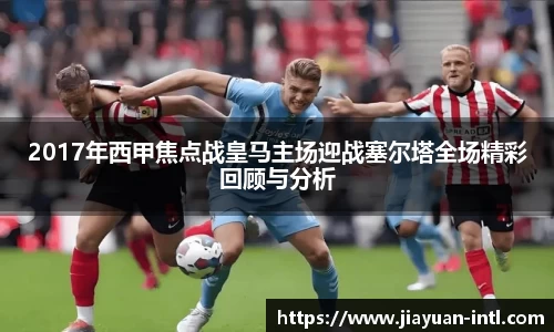 2017年西甲焦点战皇马主场迎战塞尔塔全场精彩回顾与分析