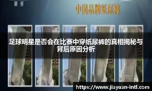足球明星是否会在比赛中穿纸尿裤的真相揭秘与背后原因分析