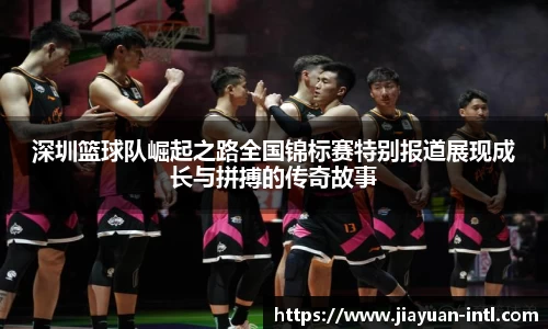 深圳篮球队崛起之路全国锦标赛特别报道展现成长与拼搏的传奇故事